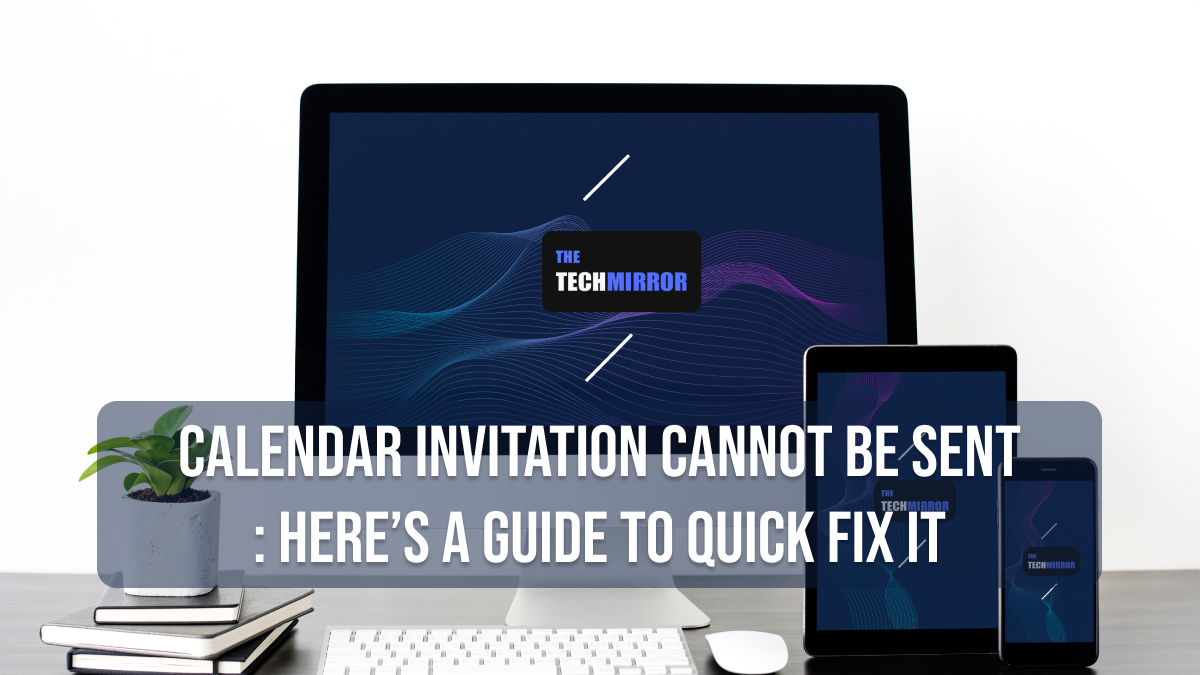 Calendar Invitation Cannot Be Sent Here’s A Guide To Quick Fix It