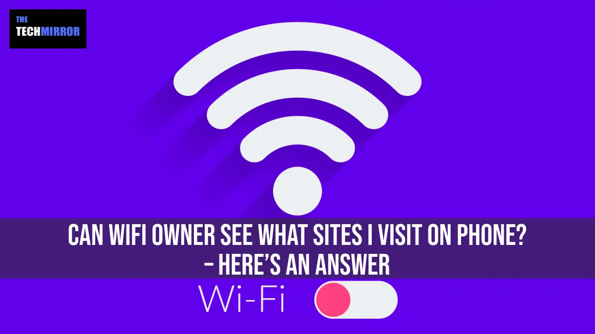 Can Wifi owner see what sites I visit on Phone