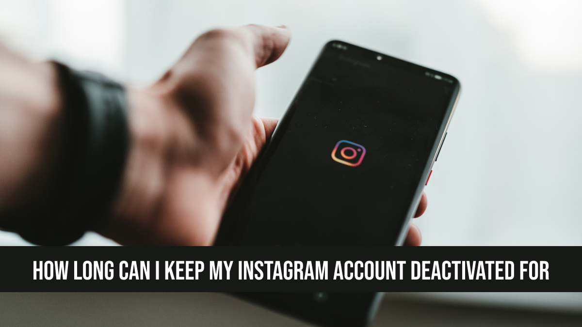 How Long Can I Keep My Instagram Account Deactivated For