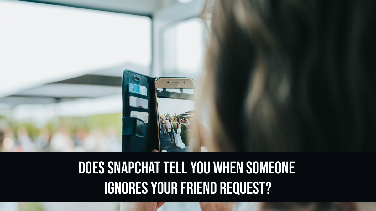 Does Snapchat Tell You When Someone Ignores Your Friend Request