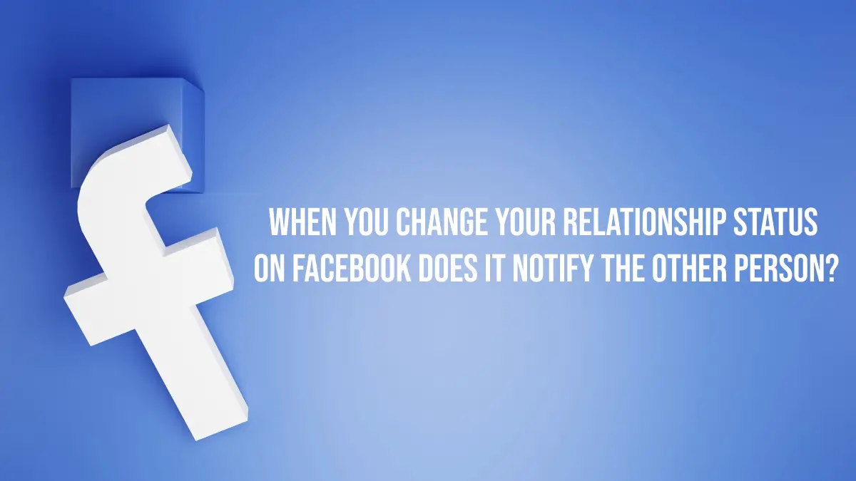 When You Change Your Relationship Status On Facebook does It Notify The Other Person
