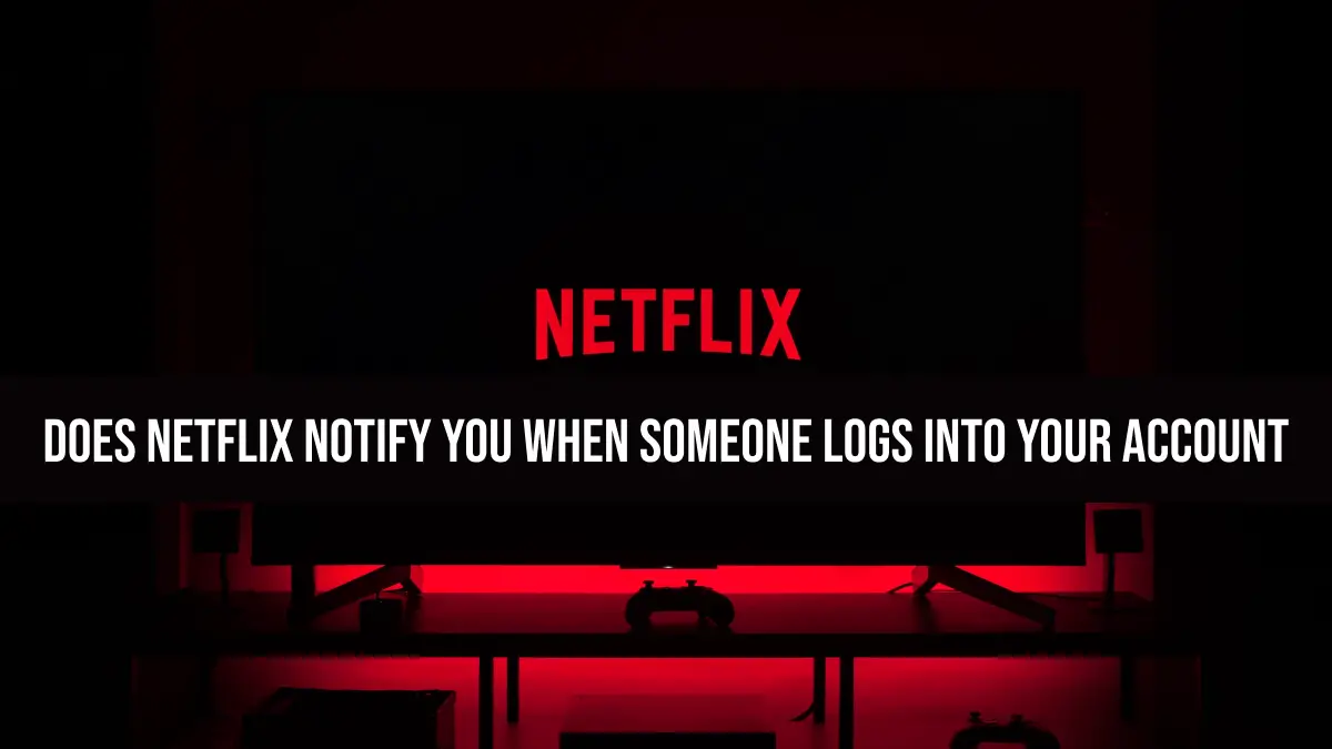 Does Netflix Notify You When Someone Logs Into Your Account