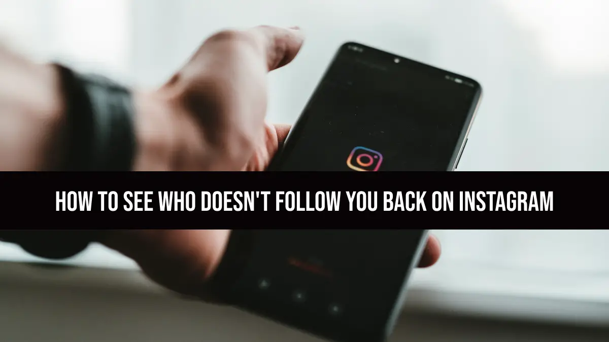 How To See Who Doesn't Follow You Back On Instagram