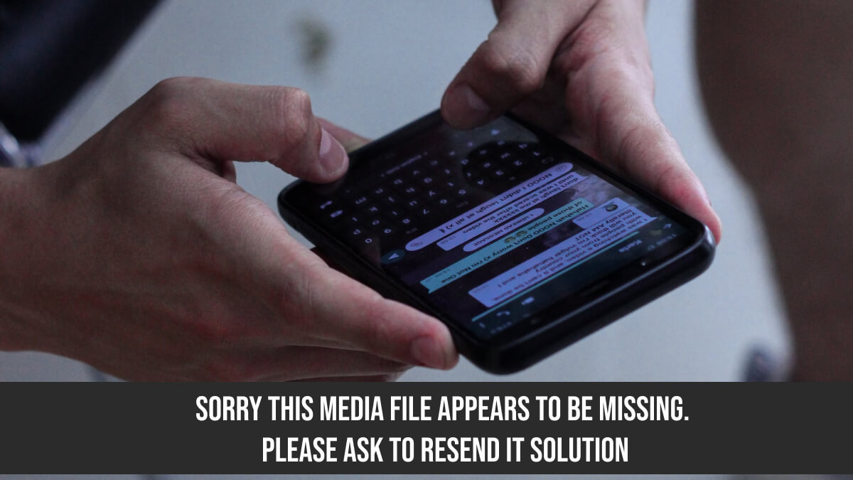 Sorry This Media File Appears to be Missing. Please Ask to Resend it Solution