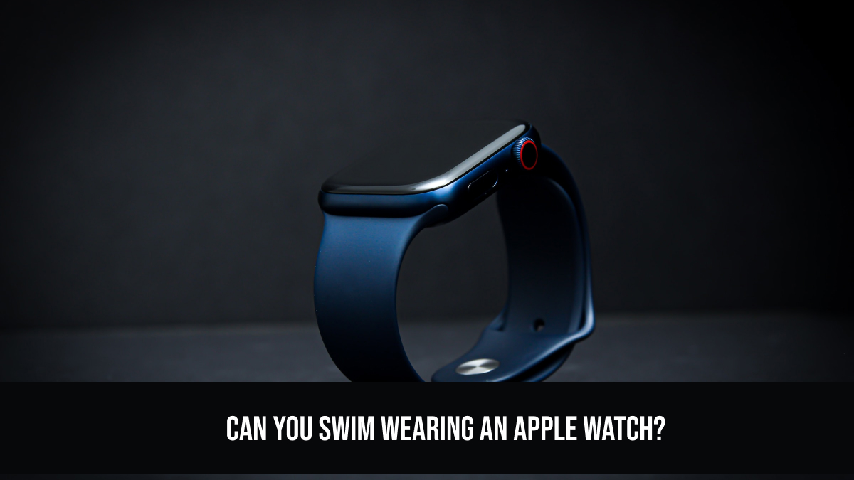 Can You Swim Wearing an Apple Watch