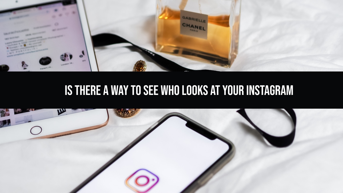 Is There a Way to See Who Looks at your Instagram