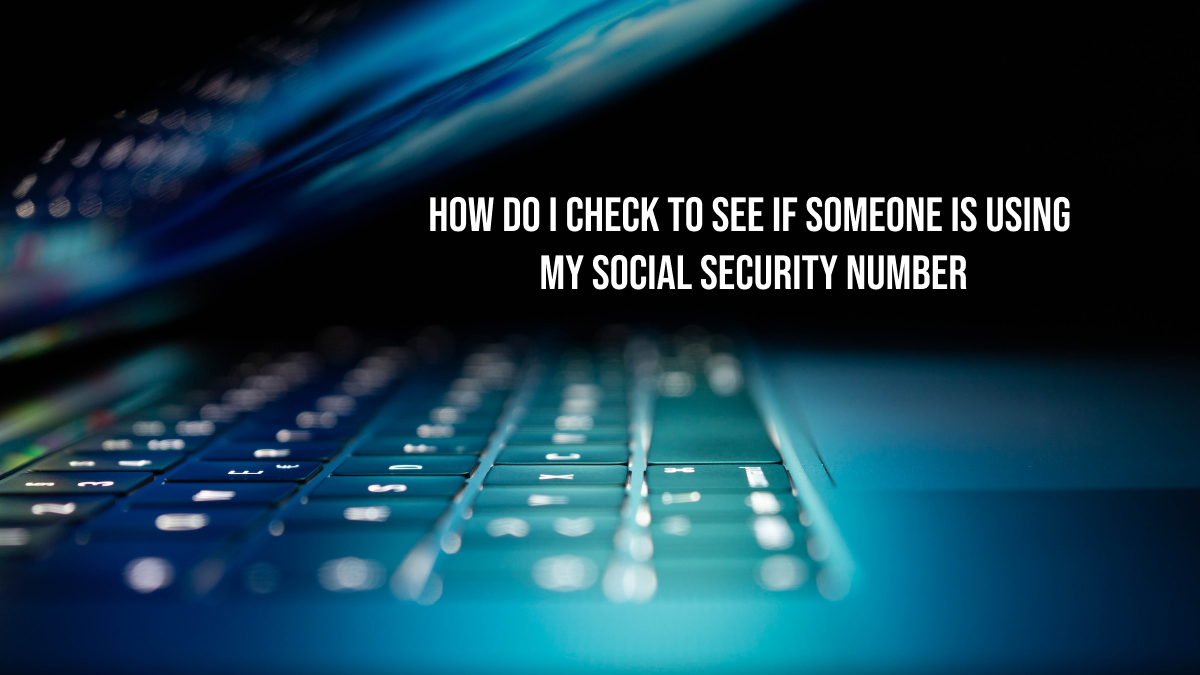 How Do I Check to See if Someone is Using My Social Security Number