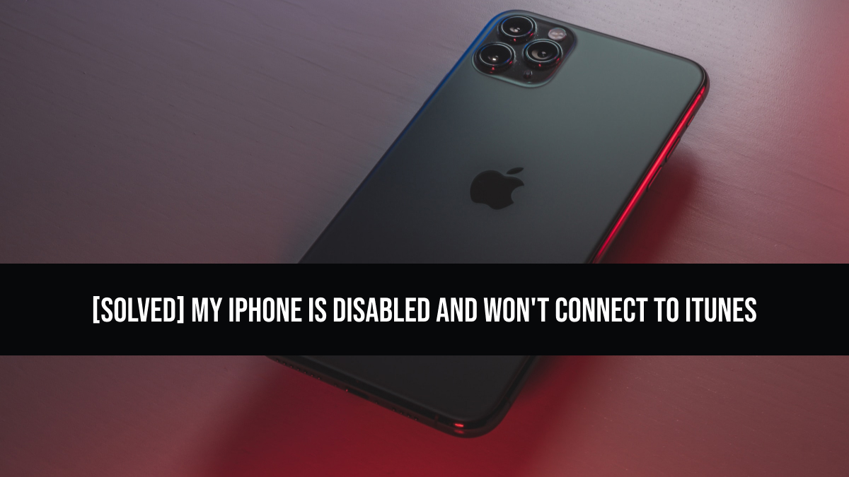 My iPhone is disabled and won't connect to iTunes