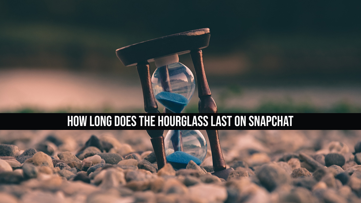 How Long Does The Hourglass Last on Snapchat