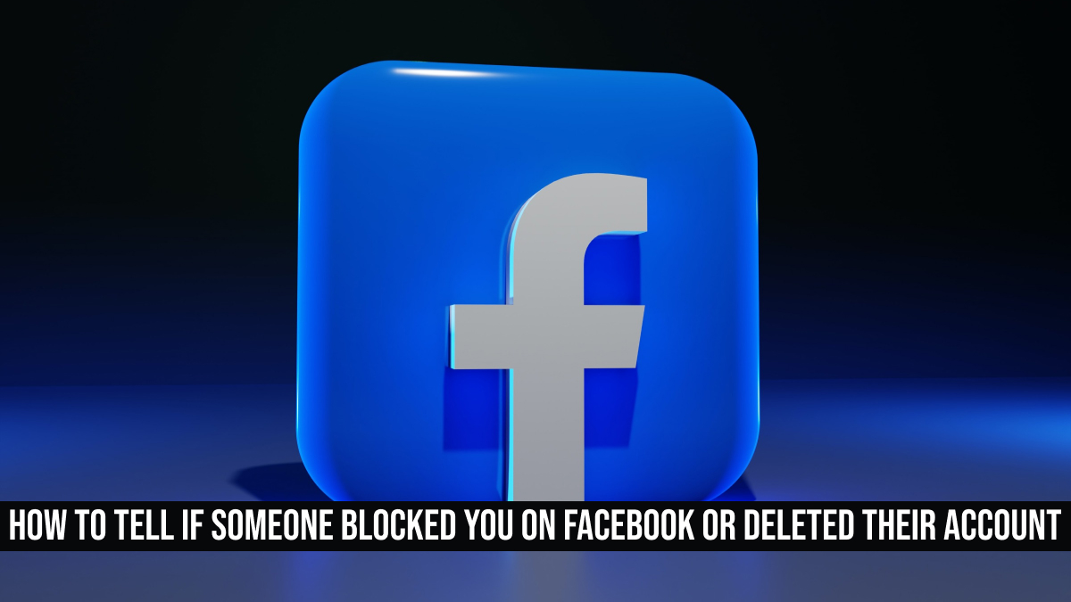 How to Tell If Someone Blocked You on Facebook or Deleted Their Account