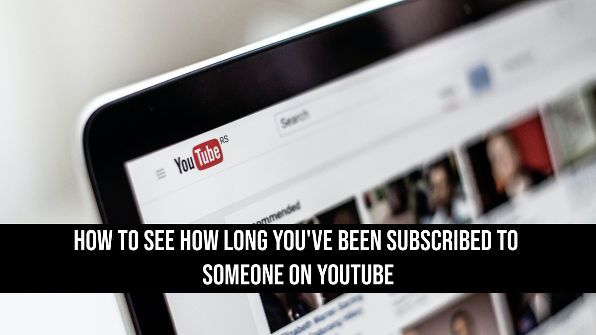 How to See How Long You've Been Subscribed to Someone on YouTube